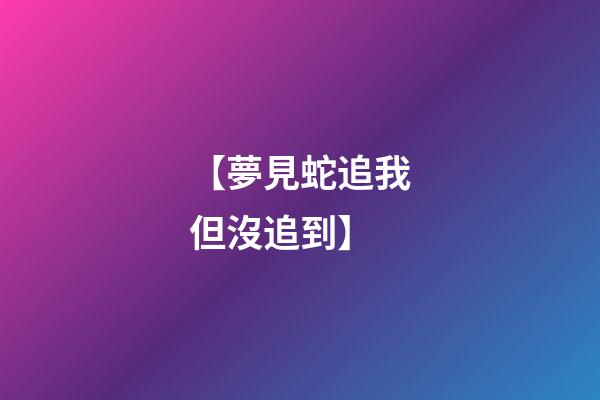 【夢見蛇追我但沒追到】