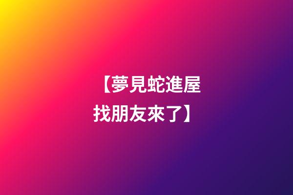【夢見蛇進屋找朋友來了】