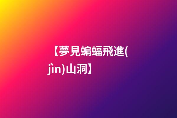 【夢見蝙蝠飛進(jìn)山洞】