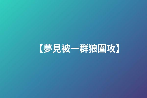 【夢見被一群狼圍攻】