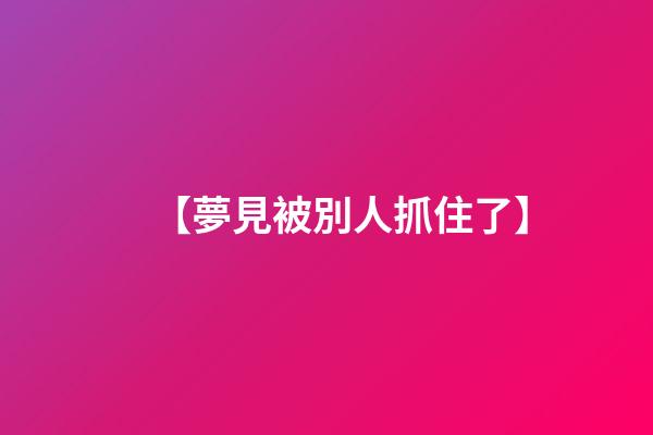 【夢見被別人抓住了】