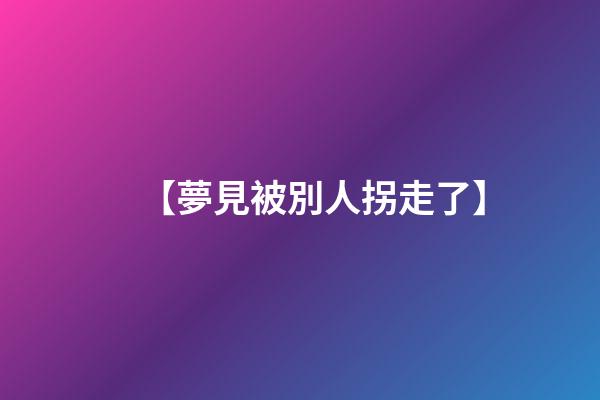 【夢見被別人拐走了】