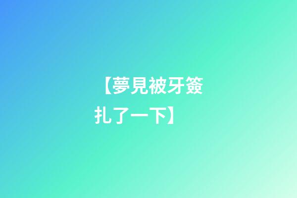 【夢見被牙簽扎了一下】