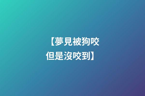 【夢見被狗咬但是沒咬到】