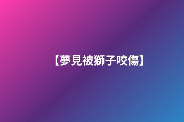【夢見被獅子咬傷】