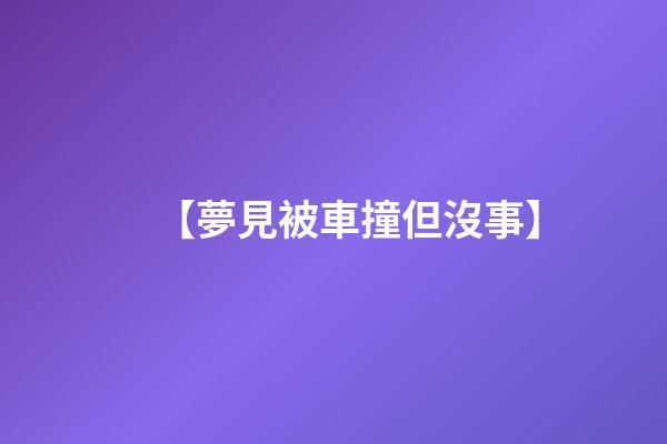 【夢見被車撞但沒事】