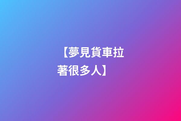 【夢見貨車拉著很多人】