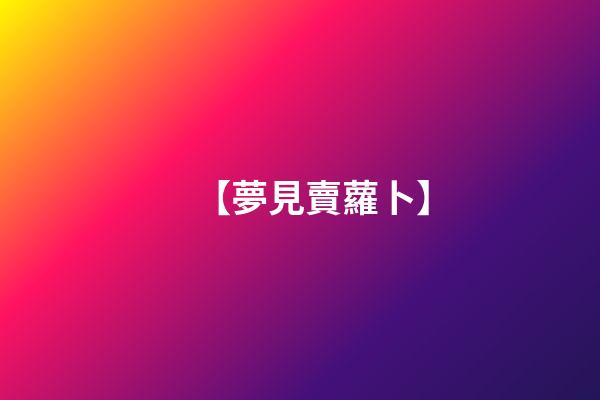 【夢見賣蘿卜】