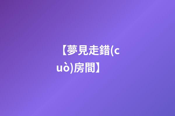 【夢見走錯(cuò)房間】