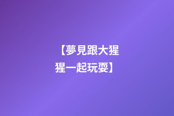 【夢見跟大猩猩一起玩耍】