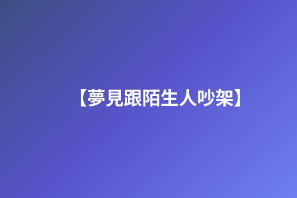 【夢見跟陌生人吵架】