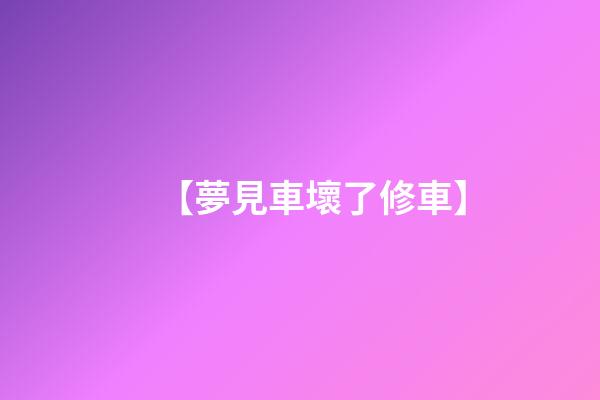 【夢見車壞了修車】