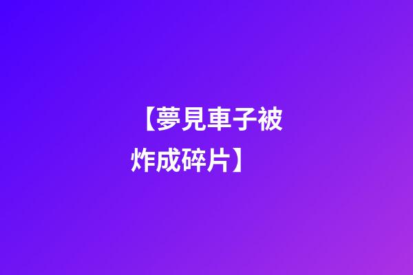 【夢見車子被炸成碎片】