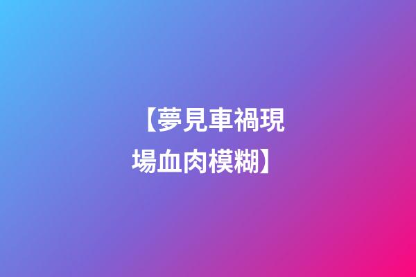 【夢見車禍現場血肉模糊】