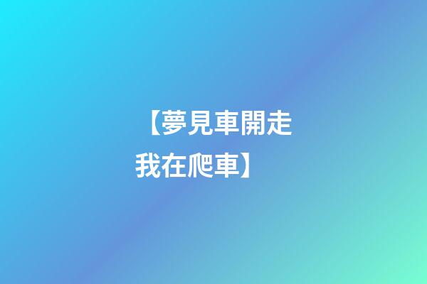 【夢見車開走我在爬車】