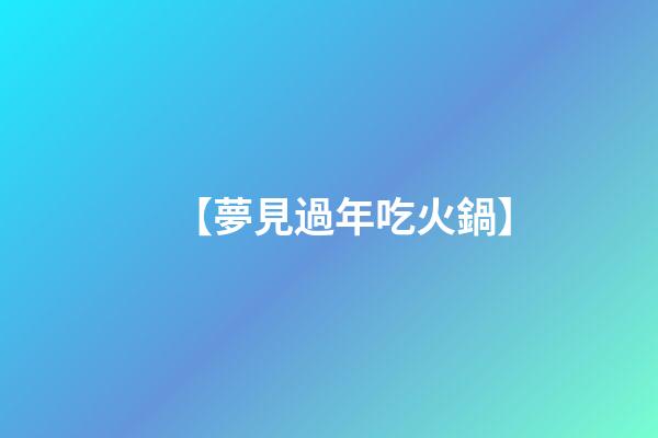 【夢見過年吃火鍋】