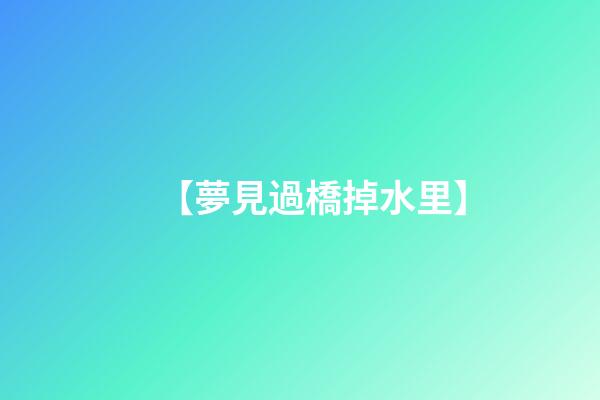 【夢見過橋掉水里】