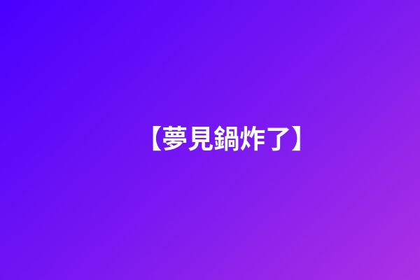 【夢見鍋炸了】