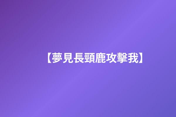 【夢見長頸鹿攻擊我】