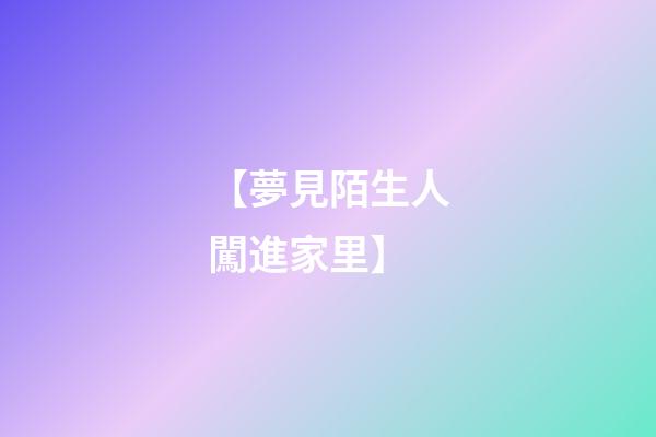 【夢見陌生人闖進家里】