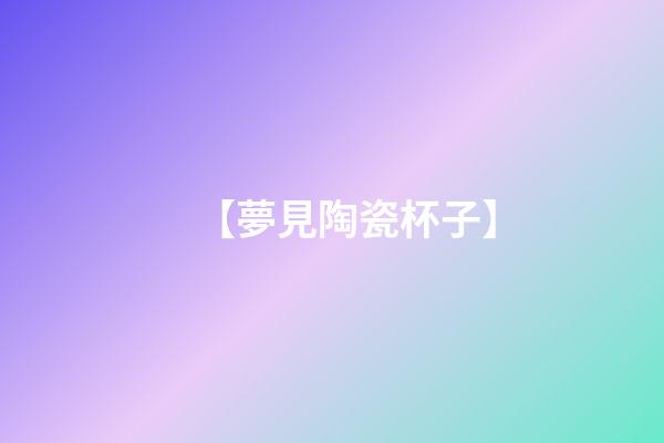 【夢見陶瓷杯子】