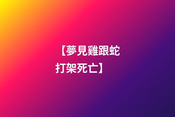 【夢見雞跟蛇打架死亡】