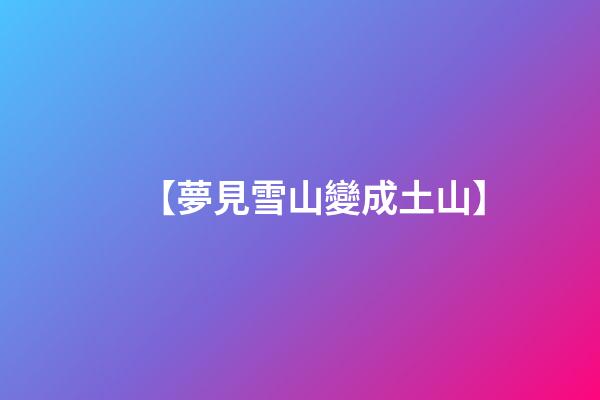 【夢見雪山變成土山】
