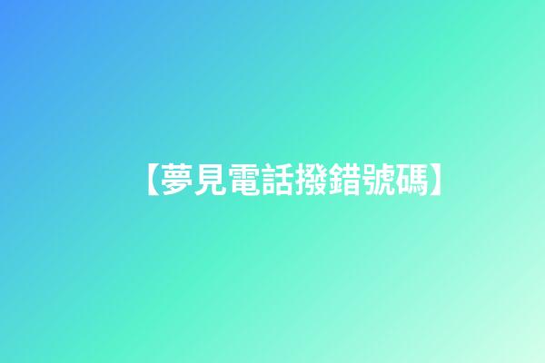 【夢見電話撥錯號碼】