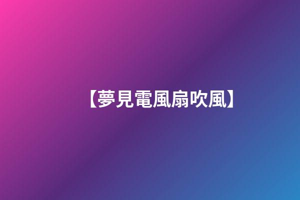 【夢見電風扇吹風】