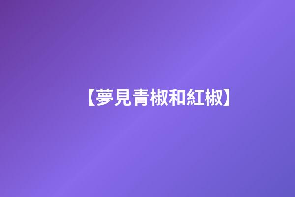 【夢見青椒和紅椒】