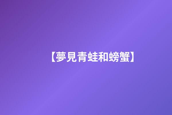 【夢見青蛙和螃蟹】