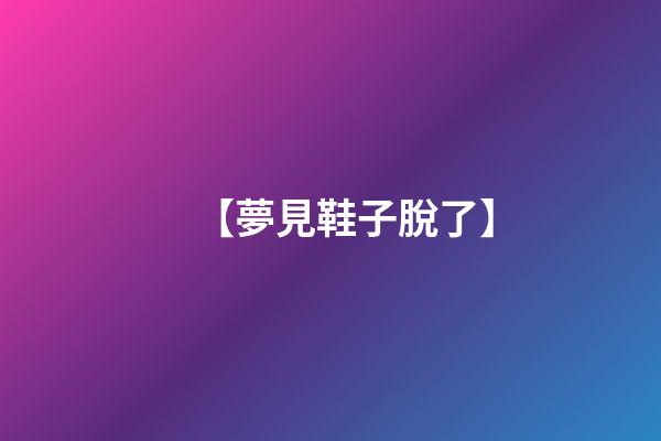【夢見鞋子脫了】