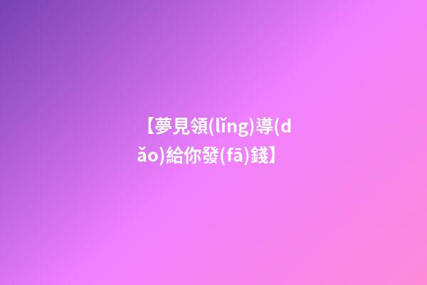【夢見領(lǐng)導(dǎo)給你發(fā)錢】