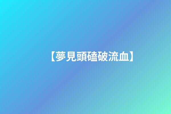 【夢見頭磕破流血】
