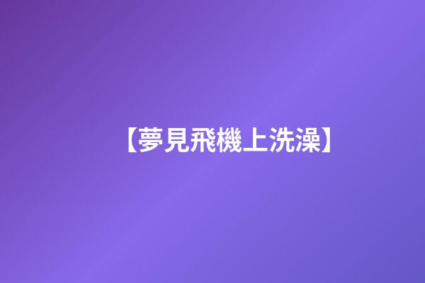 【夢見飛機上洗澡】
