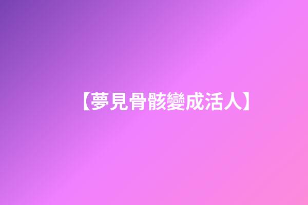 【夢見骨骸變成活人】