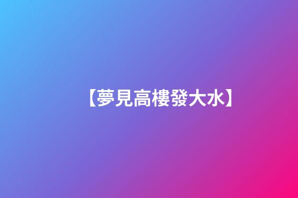 【夢見高樓發大水】