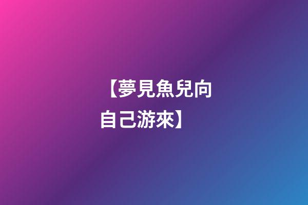 【夢見魚兒向自己游來】