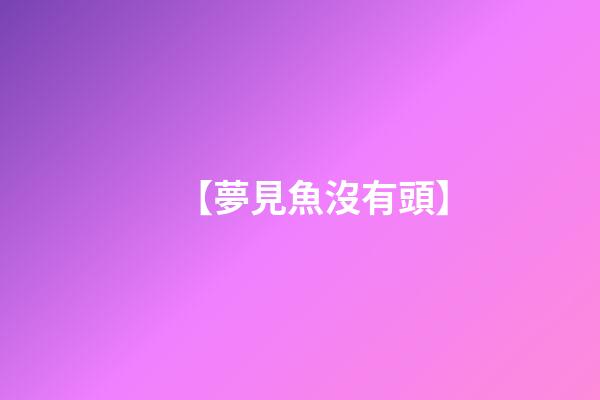 【夢見魚沒有頭】