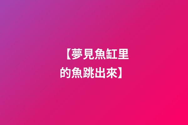 【夢見魚缸里的魚跳出來】