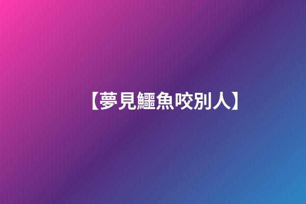 【夢見鱷魚咬別人】