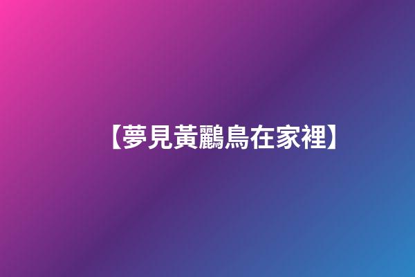 【夢見黃鸝鳥在家裡】