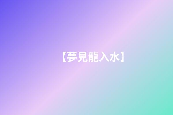 【夢見龍入水】