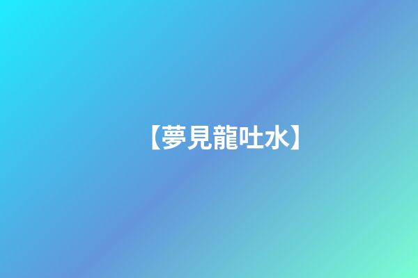 【夢見龍吐水】