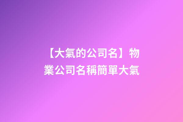 【大氣的公司名】物業公司名稱簡單大氣