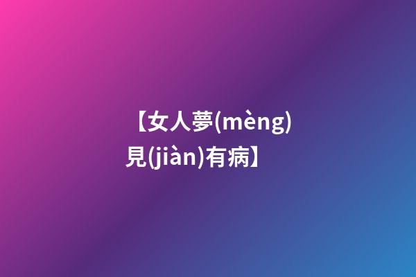 【女人夢(mèng)見(jiàn)有病】