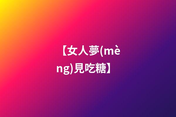 【女人夢(mèng)見吃糖】