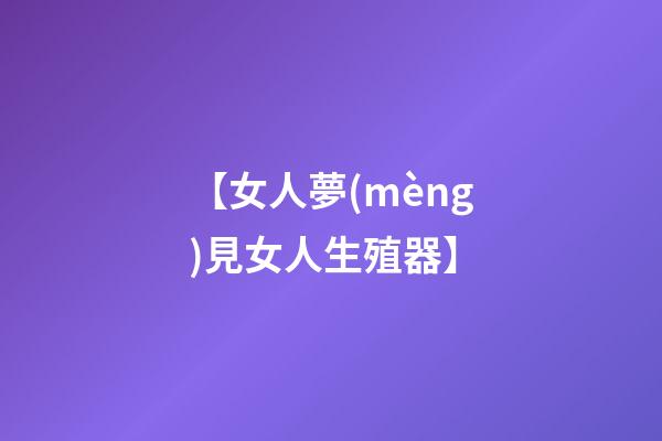 【女人夢(mèng)見女人生殖器】