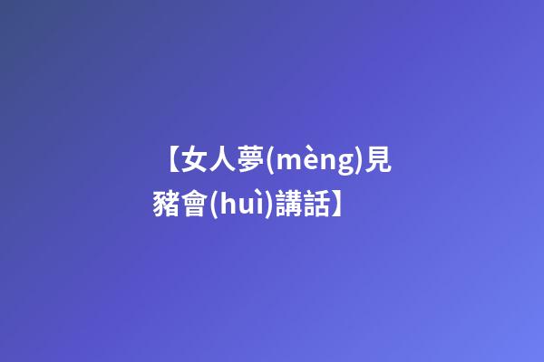【女人夢(mèng)見豬會(huì)講話】