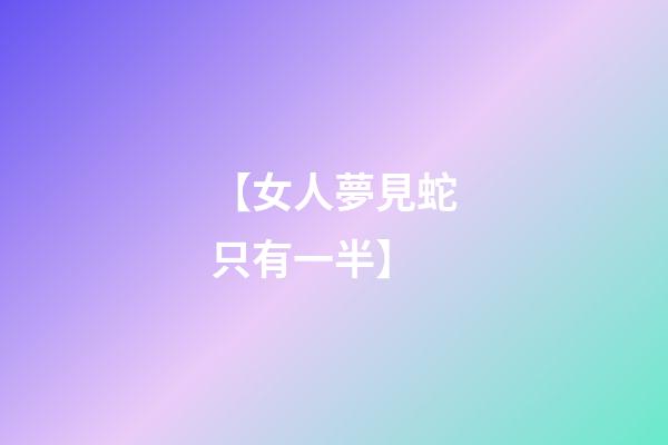 【女人夢見蛇只有一半】